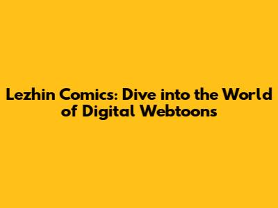Lezhin Comics: Dive into the World of Digital Webtoons