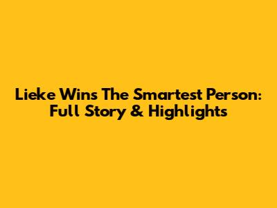 Lieke Wins "The Smartest Person": Full Story & Highlights