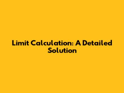Limit Calculation: A Detailed Solution