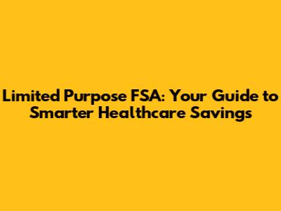 Limited Purpose FSA: Your Guide to Smarter Healthcare Savings