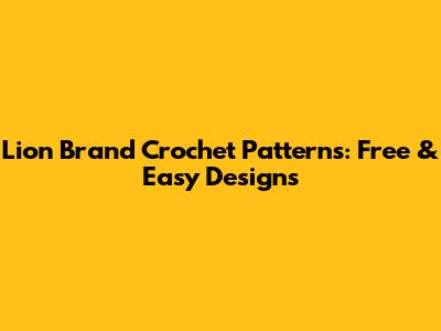 Lion Brand Crochet Patterns: Free & Easy Designs