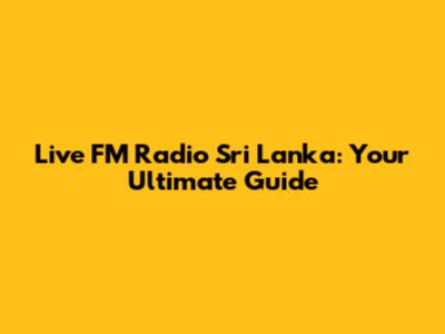 Live FM Radio Sri Lanka: Your Ultimate Guide