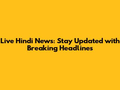 Live Hindi News: Stay Updated with Breaking Headlines