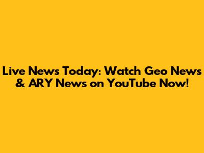 Live News Today: Watch Geo News & ARY News on YouTube Now!
