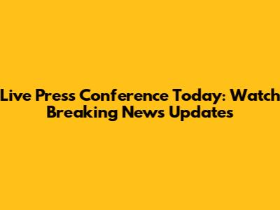 Live Press Conference Today: Watch Breaking News Updates