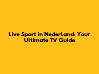 Live Sport in Nederland: Your Ultimate TV Guide