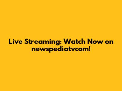 Live Streaming: Watch Now on newspediatvcom!