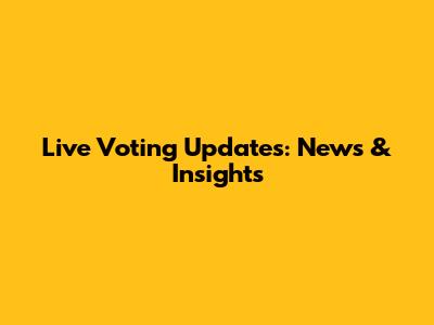 Live Voting Updates: News & Insights
