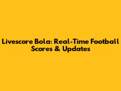 Livescore Bola: Real-Time Football Scores & Updates