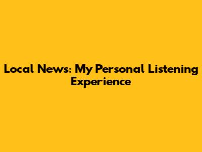 Local News: My Personal Listening Experience