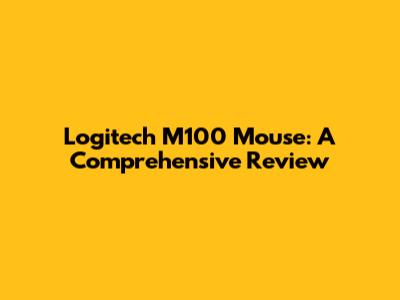 Logitech M100 Mouse: A Comprehensive Review