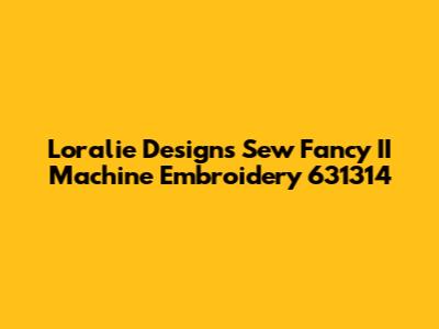 Loralie Designs Sew Fancy II Machine Embroidery 631314
