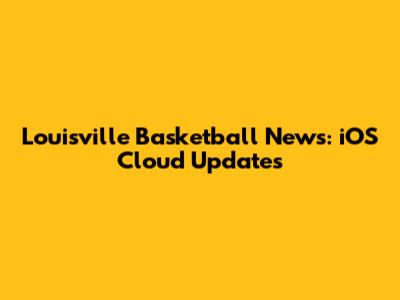 Louisville Basketball News: iOS Cloud Updates