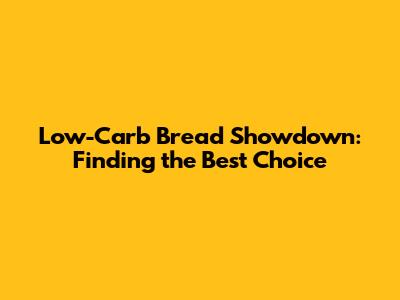 Low-Carb Bread Showdown: Finding the Best Choice