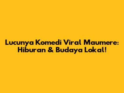 Lucunya Komedi Viral Maumere: Hiburan & Budaya Lokal!