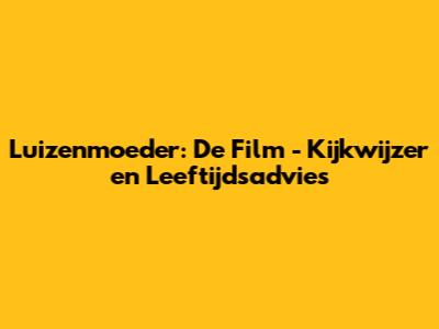 Luizenmoeder: De Film - Kijkwijzer en Leeftijdsadvies