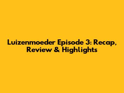 Luizenmoeder Episode 3: Recap, Review & Highlights
