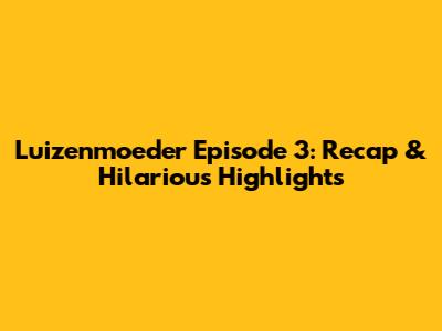 Luizenmoeder Episode 3: Recap & Hilarious Highlights