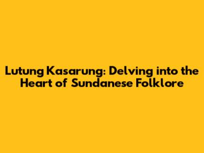 Lutung Kasarung: Delving into the Heart of Sundanese Folklore