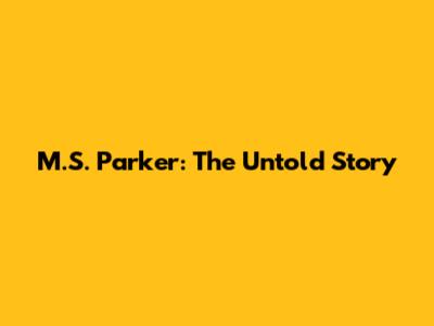 M.S. Parker: The Untold Story