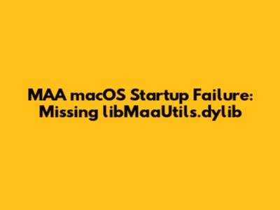 MAA macOS Startup Failure: Missing libMaaUtils.dylib