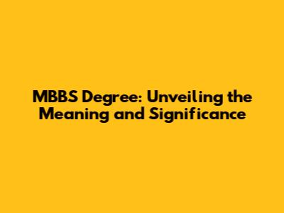 MBBS Degree: Unveiling the Meaning and Significance