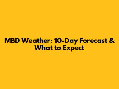 MBD Weather: 10-Day Forecast & What to Expect