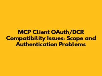 MCP Client OAuth/DCR Compatibility Issues: Scope and Authentication Problems