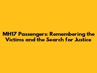 MH17 Passengers: Remembering the Victims and the Search for Justice