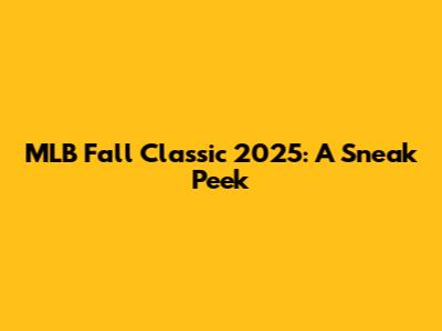 MLB Fall Classic 2025: A Sneak Peek
