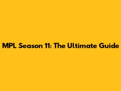 MPL Season 11: The Ultimate Guide