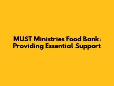 MUST Ministries Food Bank: Providing Essential Support
