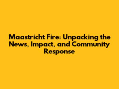 Maastricht Fire: Unpacking the News, Impact, and Community Response