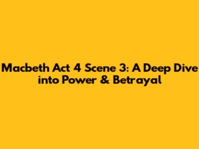 Macbeth Act 4 Scene 3: A Deep Dive into Power & Betrayal