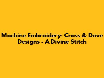 Machine Embroidery: Cross & Dove Designs - A Divine Stitch