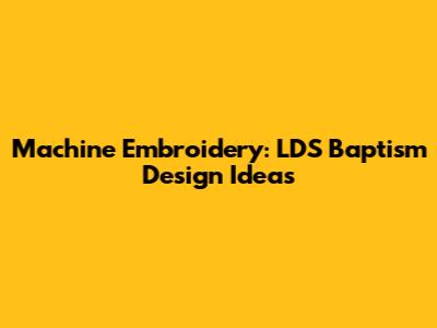 Machine Embroidery: LDS Baptism Design Ideas