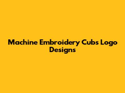 Machine Embroidery Cubs Logo Designs