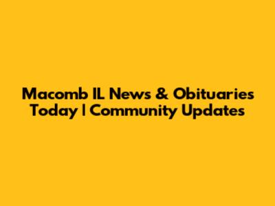 Macomb IL News & Obituaries Today | Community Updates