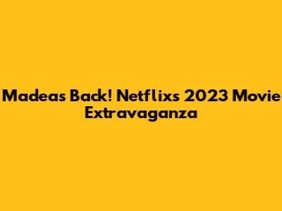 Madea's Back! Netflix's 2023 Movie Extravaganza