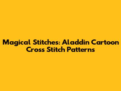 Magical Stitches: Aladdin Cartoon Cross Stitch Patterns