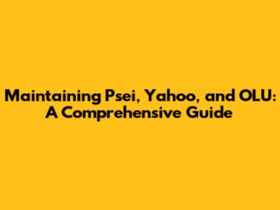 Maintaining Psei, Yahoo, and OLU: A Comprehensive Guide