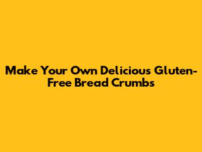 Make Your Own Delicious Gluten-Free Bread Crumbs