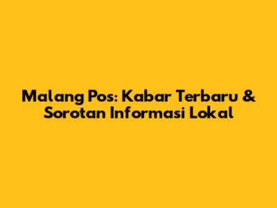Malang Pos: Kabar Terbaru & Sorotan Informasi Lokal