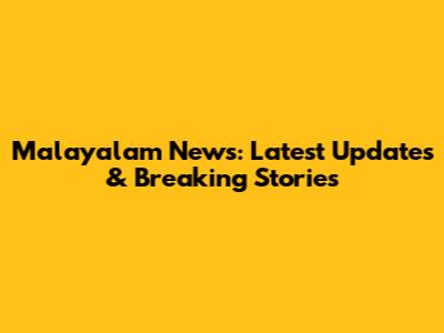 Malayalam News: Latest Updates & Breaking Stories