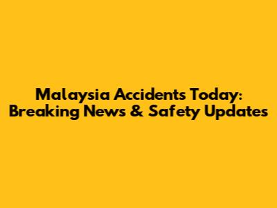 Malaysia Accidents Today: Breaking News & Safety Updates