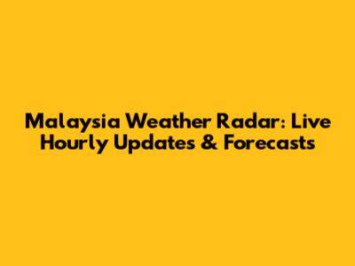 Malaysia Weather Radar: Live Hourly Updates & Forecasts