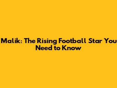 Malik: The Rising Football Star You Need to Know