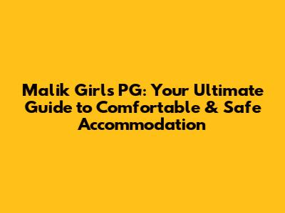 Malik Girls PG: Your Ultimate Guide to Comfortable & Safe Accommodation
