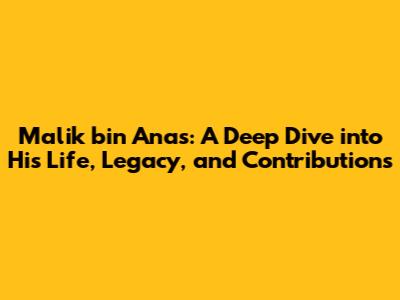 Malik bin Anas: A Deep Dive into His Life, Legacy, and Contributions