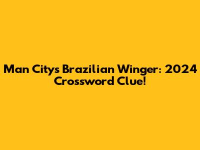 Man City's Brazilian Winger: 2024 Crossword Clue!